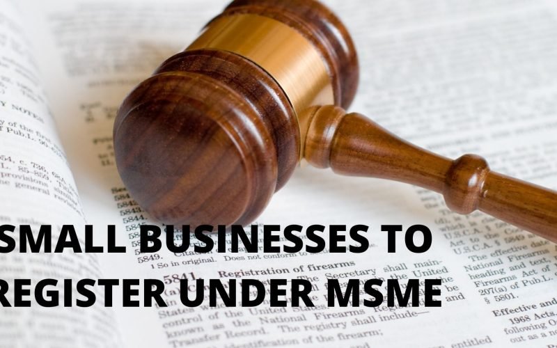 SMALL BUSINESSES TO REGISTER UNDER MSME